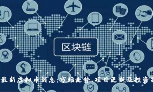 2023年最新虚拟币消息：市场走势、项目更新及投资策略指南