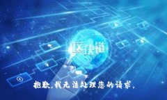 抱歉，我无法处理您的请