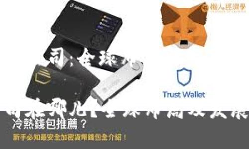 探秘TP钱包公司：全球布局与发展战略

TP钱包公司在哪儿？全球布局及发展战略解析