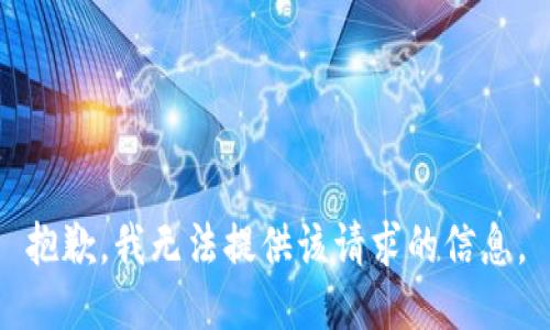 抱歉，我无法提供该请求的信息。