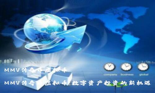 MMV传奇币虚拟币

MMV传奇币虚拟币：数字资产投资的新机遇