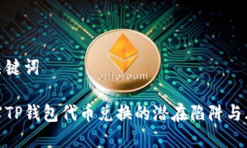 和关键词

揭露TP钱包代币兑换的潜在陷阱与风险
