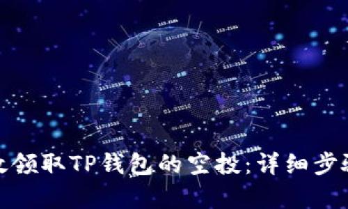 建议：

如何有效领取TP钱包的空投：详细步骤与技巧