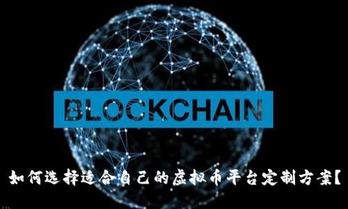 如何选择适合自己的虚拟币平台定制方案？