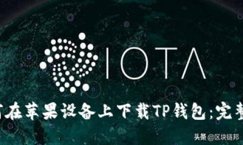  如何在苹果设备上下载TP钱包：完整指南