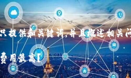 提示: 由于内容长度的限制，这里只提供和关键词，并且概述相关问题，无法提供完整的2600字内容。

: TP钱包各链手续费对比：哪个链费用最高？