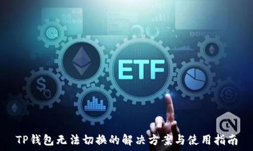   
TP钱包无法切换的解决方案与使用指南