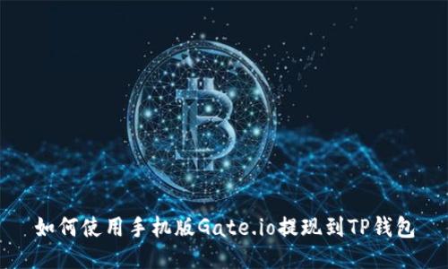 如何使用手机版Gate.io提现到TP钱包