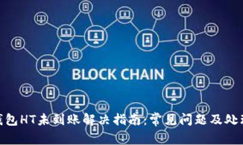 : TP钱包HT未到账解决指南：常见问题及处理步骤