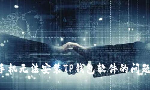 如何解决手机无法安装TP钱包软件的问题：详细指南