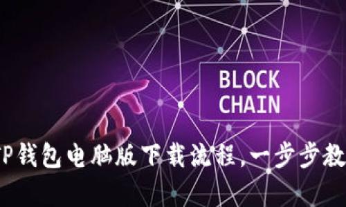 详尽解析：TP钱包电脑版下载流程，一步步教你轻松安装
