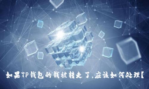 如果TP钱包的钱被转走了，应该如何处理？
