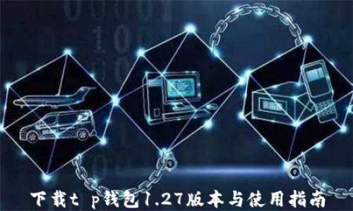 
下载t p钱包1.27版本与使用指南