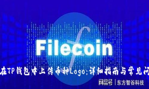 : 如何在TP钱包中上传币种Logo：详细指南与常见问题解答