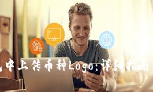 : 如何在TP钱包中上传币种Logo：详细指南与常见问题解答