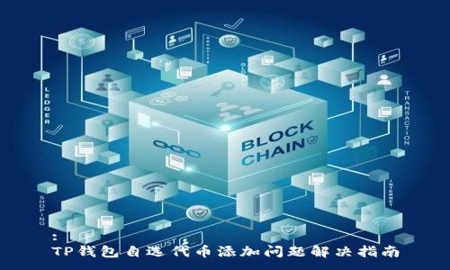 :
TP钱包自选代币添加问题解决指南