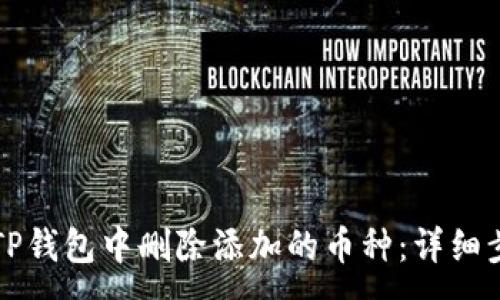 :

如何在TP钱包中删除添加的币种：详细步骤指南