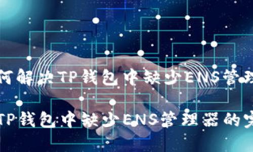 Title: 如何解决TP钱包中缺少ENS管理器的问题

jima解决TP钱包中缺少ENS管理器的完整指南