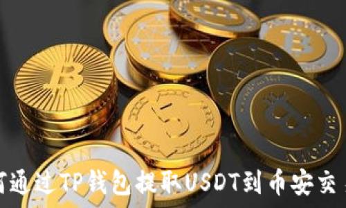   
如何通过TP钱包提取USDT到币安交易所