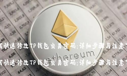 如何快速修改TP钱包交易密码：详细步骤与注意事项

如何快速修改TP钱包交易密码：详细步骤与注意事项