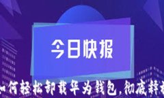 华为手机如何轻松卸载华为钱包，彻底释放手机