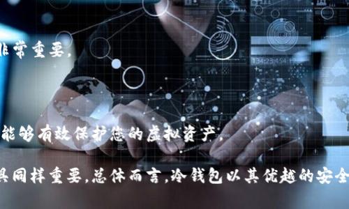 虚拟币冷钱包通常被称为“硬件钱包”或“离线钱包”。这些钱包是存储虚拟货币的一种方式，旨在提高安全性，防止黑客攻击和在线盗窃。与热钱包（在线钱包）不同，冷钱包不连接互联网，因此被认为是更安全的选择。

以下是一些常见的冷钱包类型：

1. **硬件钱包**：这是一种物理设备，专门用于存储加密货币。硬件钱包如Ledger Nano S、Trezor等，可以将私钥存储在设备内，而不必暴露在网络上。

2. **纸钱包**：这是将私钥和公钥打印在纸上，或者以二维码的形式保存。纸钱包是一种完全离线的存储方式，只需确保纸张安全，就能有效保护您的虚拟币。

3. **离线电脑钱包**：这种方法是将加密货币存储在一台不连接互联网的电脑上。通过将计算机从网络完全隔离，可以防止潜在网络攻击。

4. **金属钱包**：类似于纸钱包，但使用金属板刻录私钥。这种方式提供更高的耐用性和抗损能力。

冷钱包的主要优点在于其高安全性。由于它们与互联网隔离，它们能有效抵御各种在线攻击，适合长期存储虚拟货币。

如果您正在考虑投资虚拟币，使用冷钱包是保护财产的一种有效方式。#### h3创建和使用冷钱包的步骤

创建冷钱包相对简单，但需要遵循一些步骤，确保安全性。

- **选择合适的冷钱包**：如硬件钱包时，可以根据设备类型和支持的货币种类来选择。

- **设置初始操作**：按照说明书进行操作，包括设置密码和备份恢复种子短语，这些都是保护您资产的重要步骤。

- **转入资金**：使用您的热钱包将虚拟币转移到冷钱包上，确保在整个过程中网络安全，避免在公共Wi-Fi上操作。

- **定期检查和维护**：虽然冷钱包不常用，可以定期检查以确保设备正常运作，同时定期更新您的安全密码和恢复信息。

#### h3冷钱包的安全性和缺陷

尽管冷钱包有许多安全优势，但它们并非完美。下面是一些需要注意的事项：

- **物理损坏或失窃**：硬件钱包如果不小心丢失或损坏，可能导致资产永久丧失。建议定期备份和存储好恢复种子。

- **使用不当的风险**：在创建或使用钱包时，如果遇到钓鱼网站或假冒硬件，可能会导致遭受损失。

- **更新问题**：虽然冷钱包不常连接网络，但某些硬件钱包仍需更新固件，确保其安全性。保持关注钱包制造商的官方信息非常重要。

#### h3总结

冷钱包为虚拟货币提供了安全、可靠的存储方式，是长期投资的重要选择。虽然存在一定风险，通过规范的使用和维护，冷钱包能够有效保护您的虚拟资产。

在选择冷钱包时，建议详细了解不同钱包的特点和用户反馈，以及安全性。随着虚拟币市场的演变，不断更新自己的知识和工具同样重要。总体而言，冷钱包以其优越的安全性和便捷性，已经成为越来越多虚拟币投资者的首选。将虚拟资产安全第一，选择合适的存储方式，可以让您的投资更为放心。