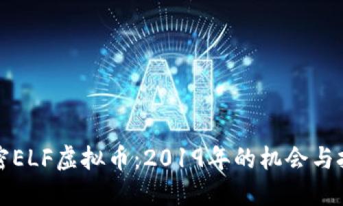 解密ELF虚拟币：2019年的机会与挑战
