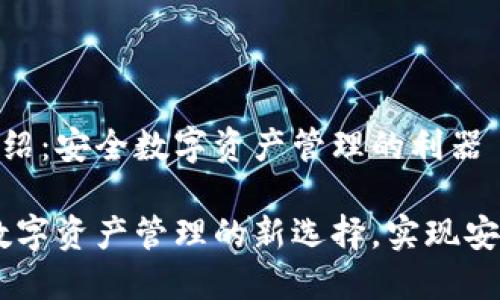 TP钱包介绍：安全数字资产管理的利器

TP钱包：数字资产管理的新选择，实现安全与便捷