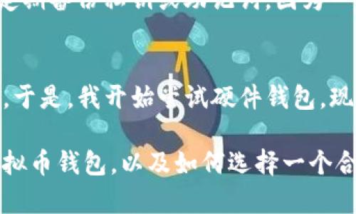 虚拟币钱包的选择与使用指南：安全性、易用性和功能性全面解析

虚拟币钱包, 数字货币钱包, 钱包安全性, 钱包类型, 加密货币存储/guanjianci

随着数字货币的普及，虚拟币钱包成为人们投资和交易加密货币不可或缺的工具。选择一个合适的钱包不仅关系到资产的安全性，也能提升用户的使用体验。那么，市场上有哪些虚拟币钱包，每种钱包的特点和适用场景又是什么呢？本文将全面解析这些问题，为你提供一个参考指南。

1. 虚拟币钱包的基本分类
在探讨具体虚拟币钱包之前，首先需要了解钱包的大致分类。通常而言，虚拟币钱包可以分为热钱包和冷钱包：
热钱包是指连接互联网的钱包，方便快捷，适合频繁交易的用户。比如，在线钱包和移动应用钱包都属于此类。反之，冷钱包是指不直接连接互联网的钱包，安全性较高，适合长时间存储的用户。硬件钱包和纸钱包就是冷钱包的代表。

2. 热钱包的推荐
如果你是一个频繁进行数字货币交易的用户，那么热钱包无疑是你最好的选择。以下是几款比较知名的热钱包：

**1. Coinbase**：作为全球最大的数字货币交易所之一，Coinbase同时提供热钱包服务。它的用户界面友好，适合新手使用。用户只需通过手机应用或网页注册，就可以方便地存储和交易多种虚拟币。其安全性也值得关注，Coinbase 采用了多重认证以及保险机制，使用户的资产得到了一定的保障。

**2. Binance**：著名的币安交易所也提供热钱包服务。Binance 钱包支持多种虚拟货币，并且随着交易量的提升，币安不断更新其功能和安全措施。同时，Binance 提供了丰富的交易工具，满足不同用户的需求。

**3. Trust Wallet**：由币安收购的 Trust Wallet 是一款去中心化的钱包，支持多种代币。用户可以完全控制私钥，相对而言安全性较高。此外，Trust Wallet 还提供了简单的 DApp 浏览器，方便用户访问各种去中心化应用。

3. 冷钱包的推荐
对于那些希望长期存储资产的投资者来说，冷钱包是最佳选择。以下是几款热门的冷钱包：

**1. Ledger Nano S/X**：Ledger 系列硬件钱包因其安全性而受到广泛欢迎。Ledger Nano S 是基础款，而 Nano X 则增加了蓝牙功能，更加方便移动用户使用。无论是在安全存储还是多种资产支持方面，Ledger 确实表现优异。

**2. Trezor**：作为另一款知名的硬件钱包，Trezor 提供了简单的用户体验和高强度的安全措施。Trezor 的用户界面设计直观，使得新手也能轻松上手。此外，Trezor 支持的资产种类较多，适合多种需求的用户。

**3. 纸钱包**：虽然相对来说纸钱包不如硬件钱包便宜和方便，但它提供了极高的安全性。用户可以将私钥和公钥打印在纸上，完全不与互联网连接，从而避免黑客攻击。需要注意的是，纸钱包的存储环境非常重要，确保不被损坏或遗失。

4. 虚拟币钱包的安全性
对于用户来说，安全性始终是考虑钱包时的重要因素。采用多重认证（2FA）的热钱包可以大幅提升账户的安全性，而冷钱包则通过物理隔离提供了更高的保障。
很多人可能会问：“我的虚拟币存放在哪里才能更安全呢？”其实，最佳的策略是合理配置，既可以使用热钱包进行日常交易，又可以将大部分资产存放在冷钱包中作为长期投资。

5. 使用虚拟币钱包的注意事项
越来越多的人开始关注虚拟币钱包，但同时也需要注意以下几点：首先，确保下载官方应用或访问官方网站，避免遭遇钓鱼网站；其次，定期备份私钥或助记词，因为一旦丢失将无法找回；最后，认清钱包的使用规则和安全策略，防范潜在风险。

6. 个人经验与总结
在多年的加密货币投资中，我尝试了不同类型的钱包，最初我使用的都是热钱包，但在某次遭遇黑客攻击后，我意识到安全性的重要性。于是，我开始尝试硬件钱包，现在我采用了 Ledger 和 Trezor 的组合，搭配热钱包进行小额交易，简单而高效。

总的来说，选择适合的虚拟币钱包，需要综合考虑个人的交易频率、交易金额以及对安全性的需求。希望本文能够帮助你更好地理解虚拟币钱包，以及如何选择一个合适的钱包来存储和管理你的数字资产。