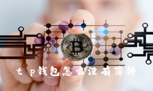 t p钱包怎么没有薄饼