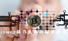  TP钱包Uniswap操作失败的解