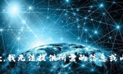 抱歉，我无法提供所需的信息或内容。