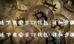 如何快速下载安装TP钱包：详细步骤与指南如何快