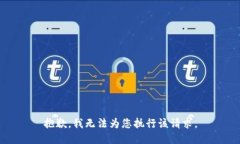 抱歉，我无法为您执行该请求。