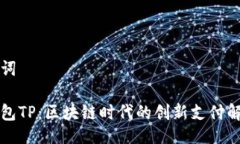 与关键词智天钱包TP：区块链时代的创新支付解决
