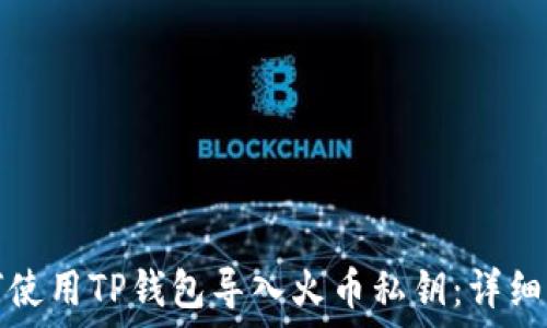   
如何使用TP钱包导入火币私钥：详细指南