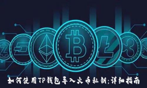   
如何使用TP钱包导入火币私钥：详细指南