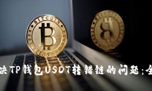 如何解决TP钱包USDT转错链的问题：全面指南