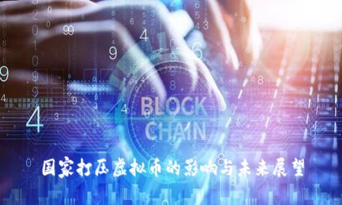 国家打压虚拟币的影响与未来展望