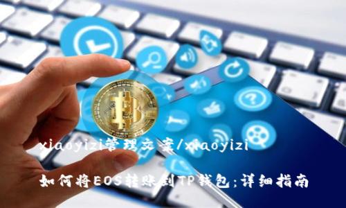xiaoyizi管理文案/xiaoyizi

如何将EOS转账到TP钱包：详细指南