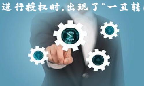 用户需求分析

随着数字货币的日益普及，钱包软件成为人们管理加密资产的重要工具。TP钱包作为一款知名的数字货币钱包，拥有广泛的用户基础。这其中，有用户反映在使用TP钱包进行授权时，出现了“一直转圈”的现象，导致无法顺利完成交易和资产管理。这种情况不仅影响用户体验，还可能造成财产损失。因此，了解解决TP钱包授权转圈问题的方法，对于用户而言尤为重要。

针对该需求，以下是符合的和关键词： 


TP钱包授权一直转圈问题解决指南 - 让您的数字资产更安全