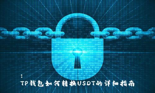 :
TP钱包如何转换USDT的详细指南