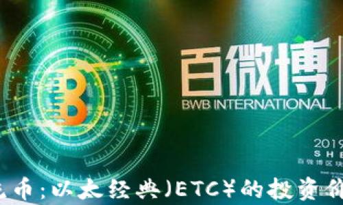 
2023年虚拟币主流币：以太经典（ETC）的投资价值与市场前景分析