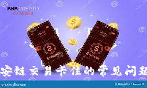 :
解决TP在币安链交易卡住的常见问题及处理方法